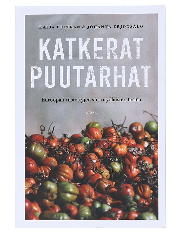 Katkerat puutarhat : Euroopan riistettyjen siirtotyöläisten tarina - Beltran, Kaisa - Tietokirjat ja oppaat - 10105528177 - 0