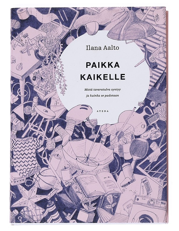Paikka kaikelle : mistä tavaratulva syntyy ja kuinka se padotaan - Ilana Aalto - Tietokirjat ja oppaat - 10105528247 - 0