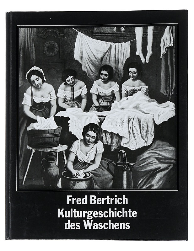 Kulturgeschichte Des Waschens - Fred Bertich - Historiakirjat - 10105528281 - 0