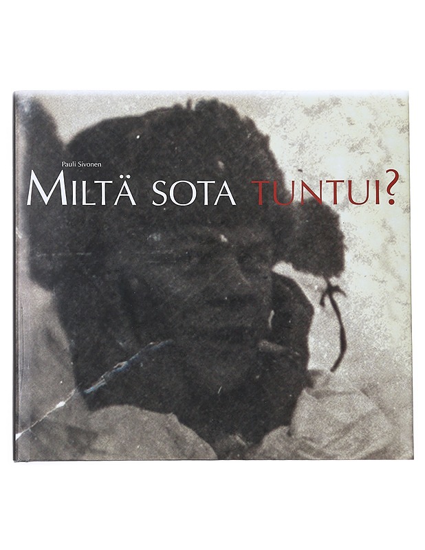 Miltä sota tuntui? : veteraanit G. A. Serlachius -museossa 1.3.2008-13.9.2009 - Pauli Sivonen - Historiakirjat - 10105528439 - 0