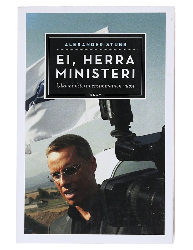 Ei, herra ministeri : ulkoministerin ensimmäinen vuosi - Stubb, Alexander - Elämäkerrat ja muistelmat - 10105528766 - 0