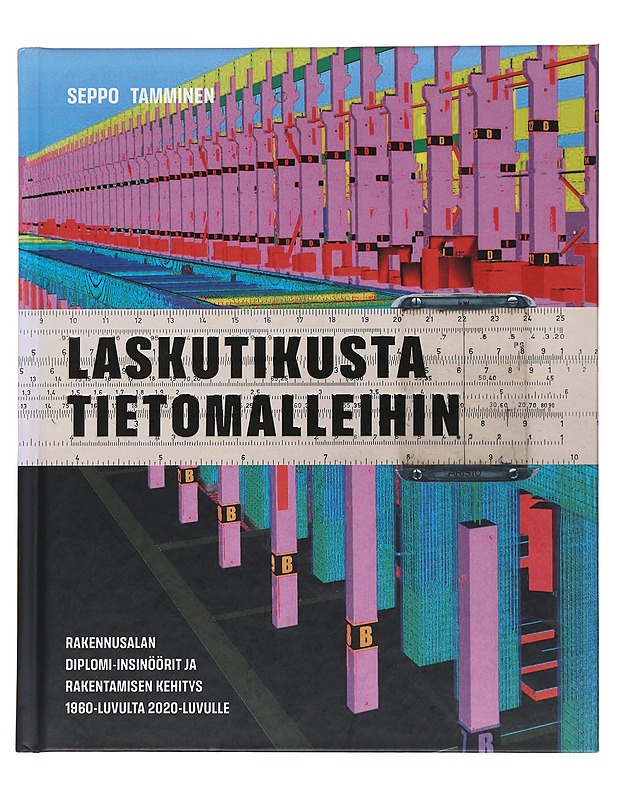 Laskutikusta tietomalleihin : rakennusalan diplomi-insinöörit ja rakentamisen kehitys 1960-luvulta 2020-luvulle - Seppo Tamminen - Tietokirjat - 10105529138 - 0