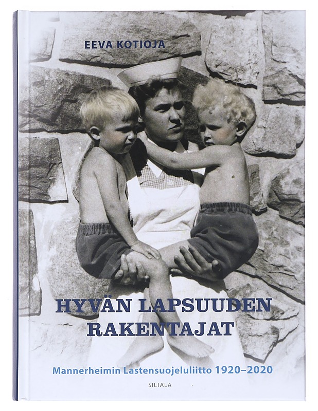 Hyvän lapsuuden rakentajat : Mannerheimin Lastensuojeluliitto 1920-2020 - Kotioja, Eeva - Historiakirjat - 10105529651 - 0
