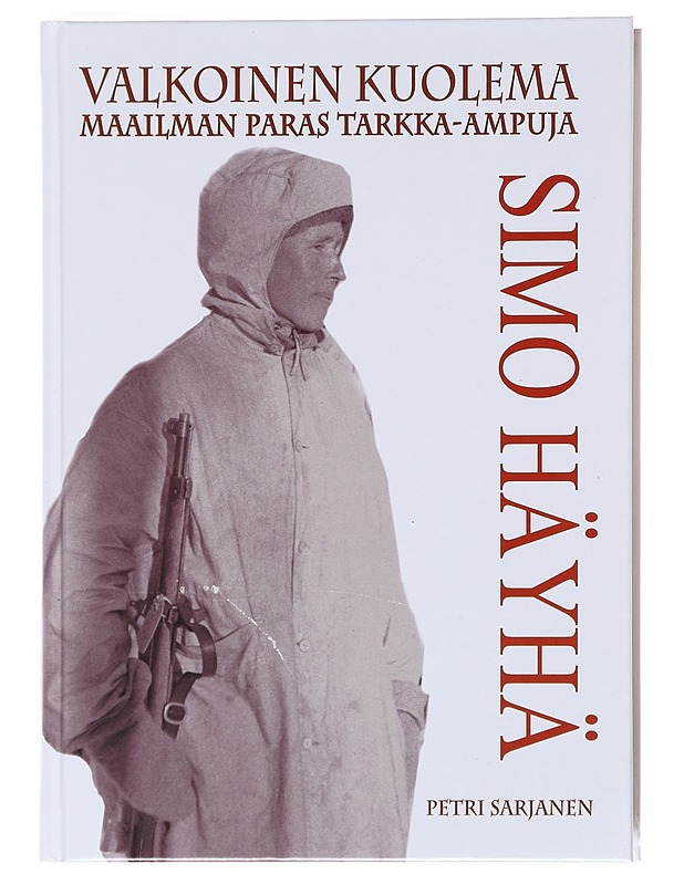Valkoinen kuolema / talvisodan tarkka-ampuja Simo Häyhän tarina - Petri Sarjanen - Elämäkerrat ja muistelmat - 10105529846 - 0