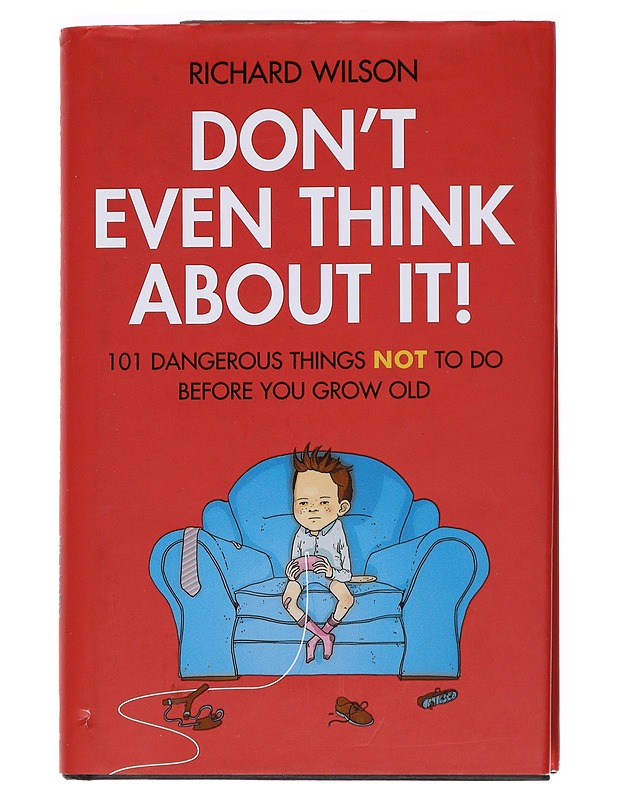 Don't even think about it! : 101 dangerous things not to do before you grow old - Richard Wilson - Harrastekirjat - 10105530022 - 0