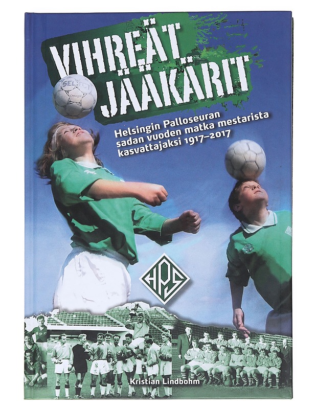 Vihreät jääkärit : Helsingin Palloseuran sadan vuoden matka mestarista kasvattajaksi 1917-2017 - Kristin Lindbohm - Historiakirjat - 10105530286 - 0