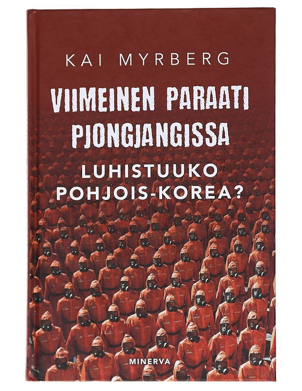 Viimeinen paraati Pjongjangissa : luhistuuko Pohjois-Korea? - Kai Myrberg - Tietokirjat ja oppaat - 10105530281 - 0