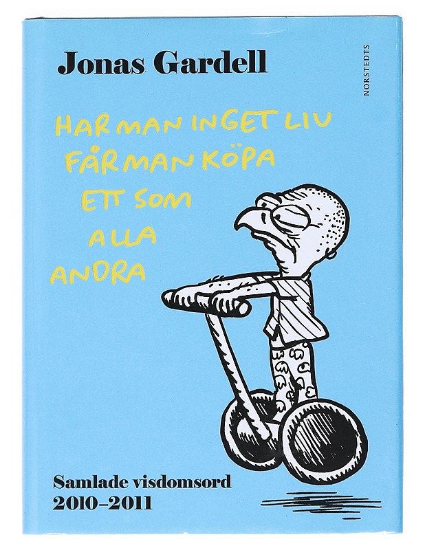 Har man inget liv får man köpa ett som alla andra / samlade visdomsord 2010-2011 - Gardell, Jonas