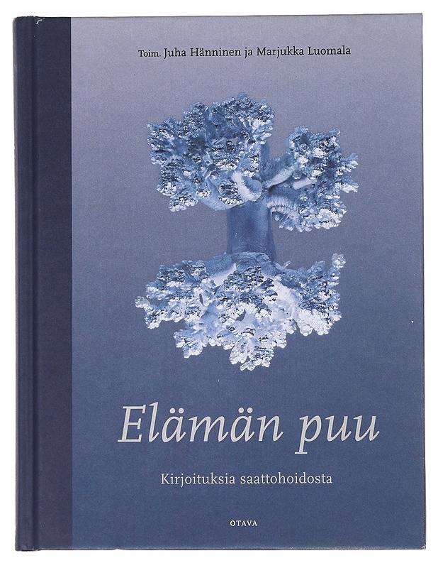 Elämän puu : Kirjoituksia saattohoidosta - Luomala, Marjukka