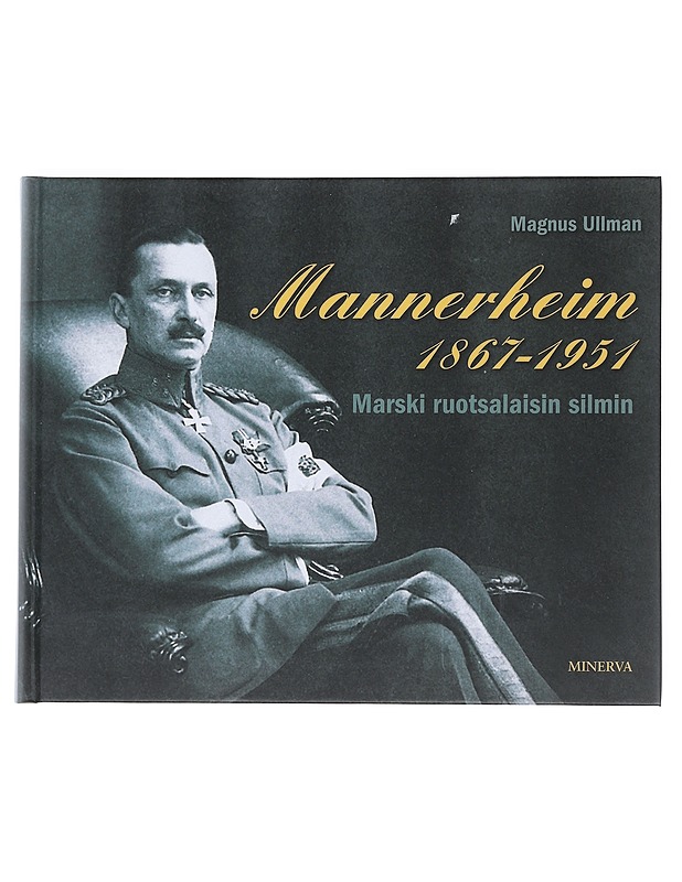 Mannerheim 1867-1951 : Marski ruotsalaisin silmin - Magnus Ullman - Elämäkerrat ja muistelmat - 10105531000 - 0