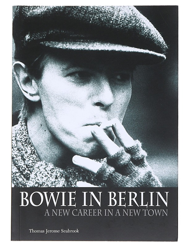 Bowie in Berlin : a new career in a new town - Thomas Jerome Seabrook