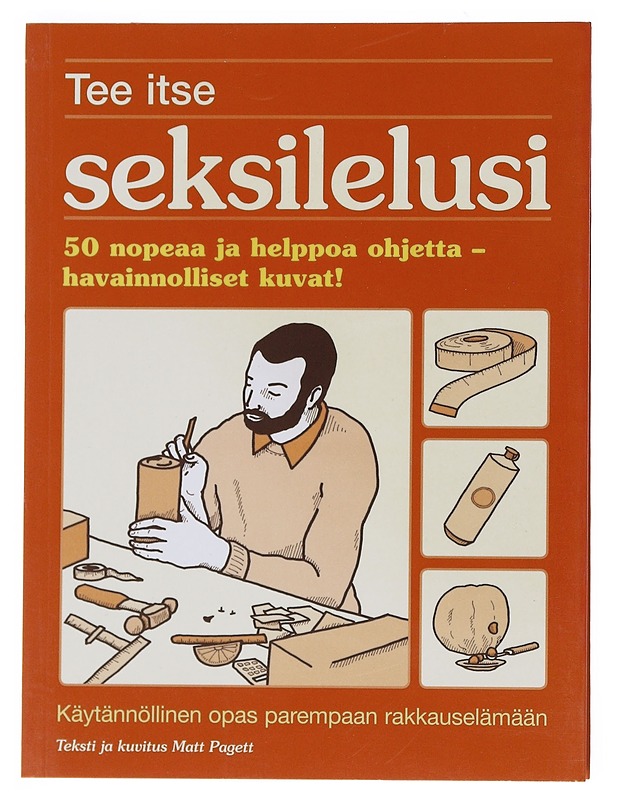 Tee itse seksilelusi : 50 nopeaa ja helppoa ohjetta - havainnolliset kuvat! : käytännöllinen opas parempaan rakkauselämään - Pagett, Matt - Tietokirjat ja oppaat - 10105531890 - 0