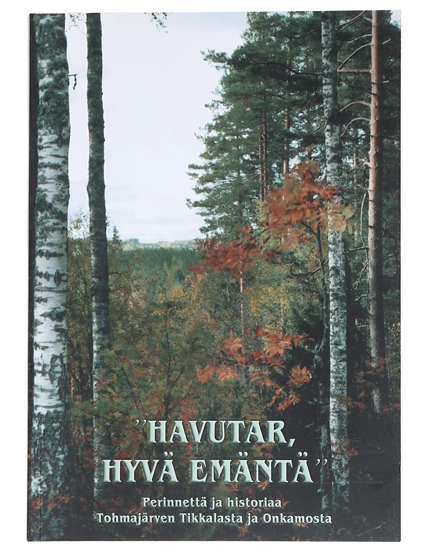 'Havutar, hyvä emäntä' : perinnettä ja historiaa Tohmajärven Tikkalasta ja Onkamosta - Nupponen, Aili - Elämäkerrat ja muistelmat - 10105531924 - 0