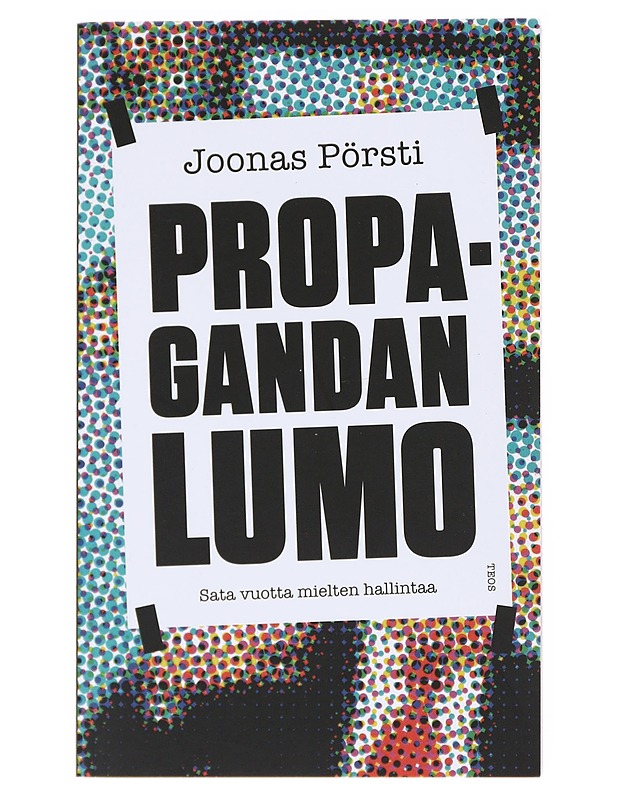 Propagandan lumo : sata vuotta mielten hallintaa - Joonas Pörsti - Tietokirjat ja oppaat - 10105533055 - 0