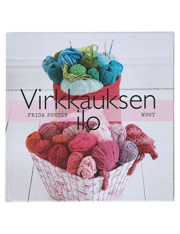 Virkkauksen ilo : helppoa virkkausta ja vähän neulomistakin - Pontén, Frida
