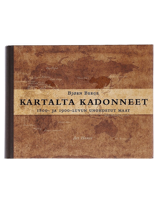 Kartalta kadonneet : 1800- ja 1900-luvun unohdetut maat - Berge, Bjørn - Elämäkerrat ja muistelmat - 10105533533 - 0