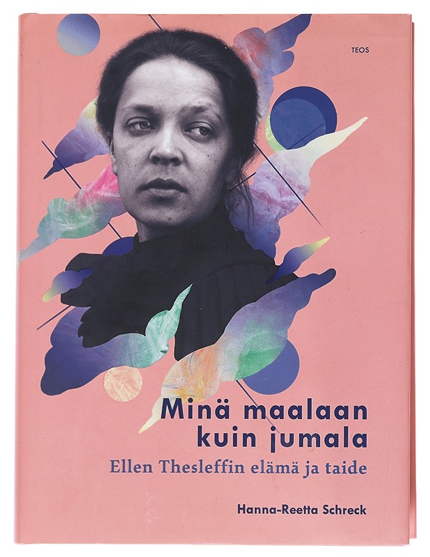 Minä maalaan kuin jumala : Ellen Thesleffin elämä ja taide - Hanna-Reetta Schreck - Historiakirjat - 10105533541 - 0