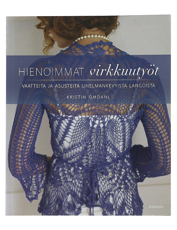Hienoimmat virkkuutyöt : vaatteita ja asusteita unelmankevyistä langoista - Omdahl, Kristin