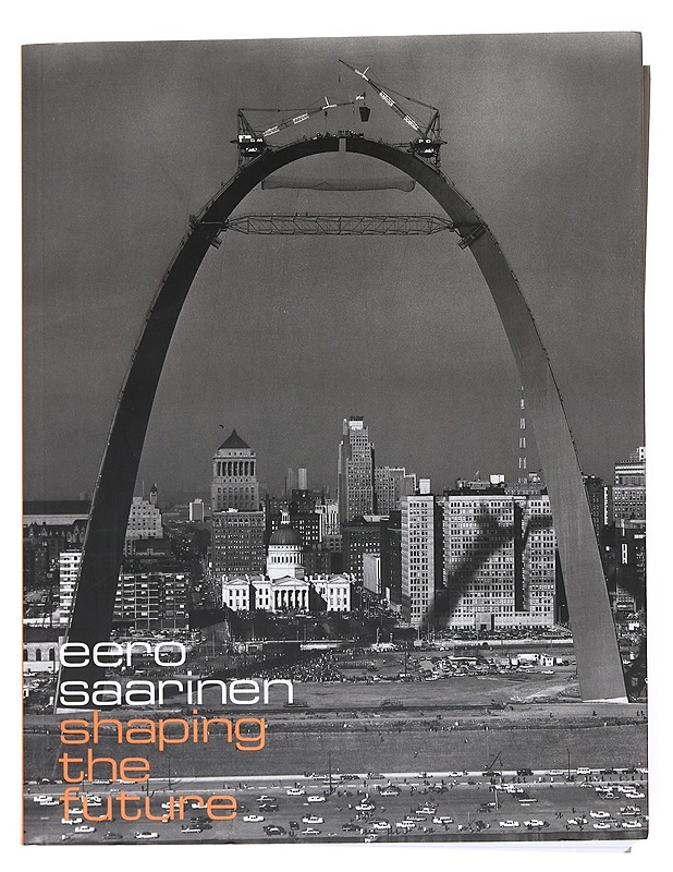 Eero Saarinen : shaping the future - Saarinen, Eero