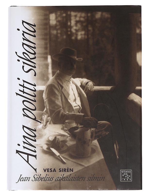 Aina poltti sikaria : Jean Sibelius aikalaisten silmin - Vesa Sirén