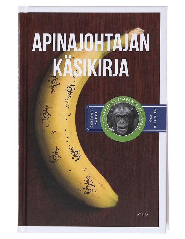 Apinajohtajan käsikirja : esimiestaitoja simpanssien tapaan - Lundberg, Tommy