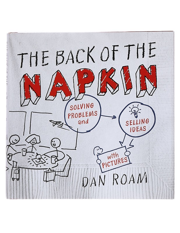 The Back of the Napkin: Solving problems and selling ideas with pictures - Roam, Dan - Tietokirjat ja oppaat - 10105534512 - 0