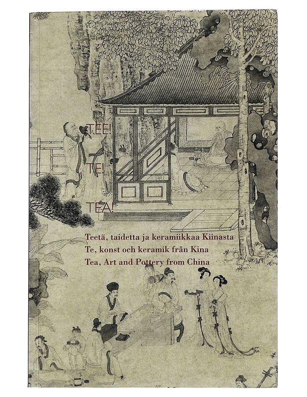 Tee! : teetä, taidetta ja keramiikkaa Kiinasta = Te! : te, konst och keramik från Kina = Tea! : tea, art and pottery from China - Rajakari, Päivi - Taide- ja kulttuurikirjat - 10105534629 - 0