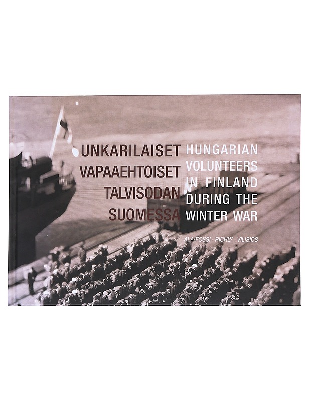 Unkarilaiset vapaaehtoiset talvisodan Suomessa ; Hungarian volunteers in Finland during the winter war - Ala-Fossi, Richly, Vilisics - Historiakirjat - 10105534646 - 0