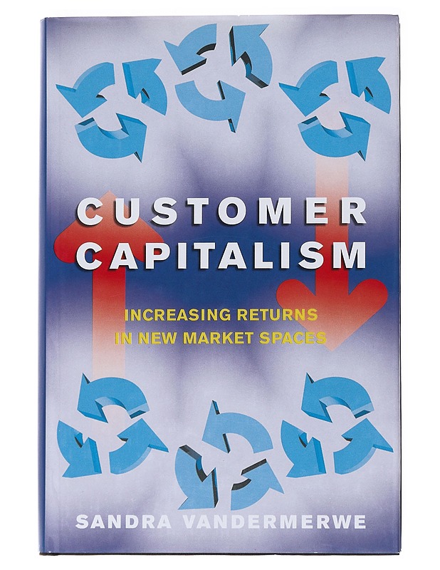 Customer capitalism : the new business model of increasing returns in new market spaces - Sandra Vandermerwe - Tietokirjat ja oppaat - 10105534655 - 0