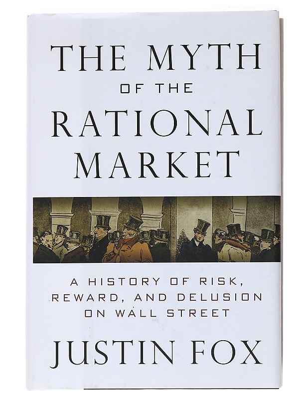 The myth of the rational market : a history of risk, reward, and delusion on Wall Street - Justin Fox - Tietokirjat - 10105534694 - 0