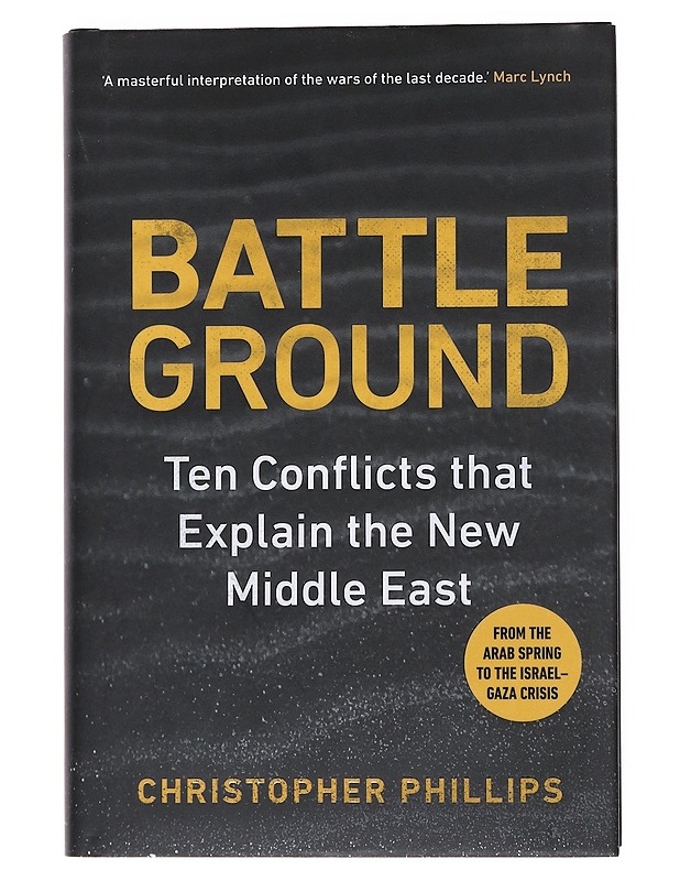 Battle Ground : Ten Conflicts that Explain the New Middle East - Phillips, Christopher - Kirja lahjaksi - 10105534806 - 0