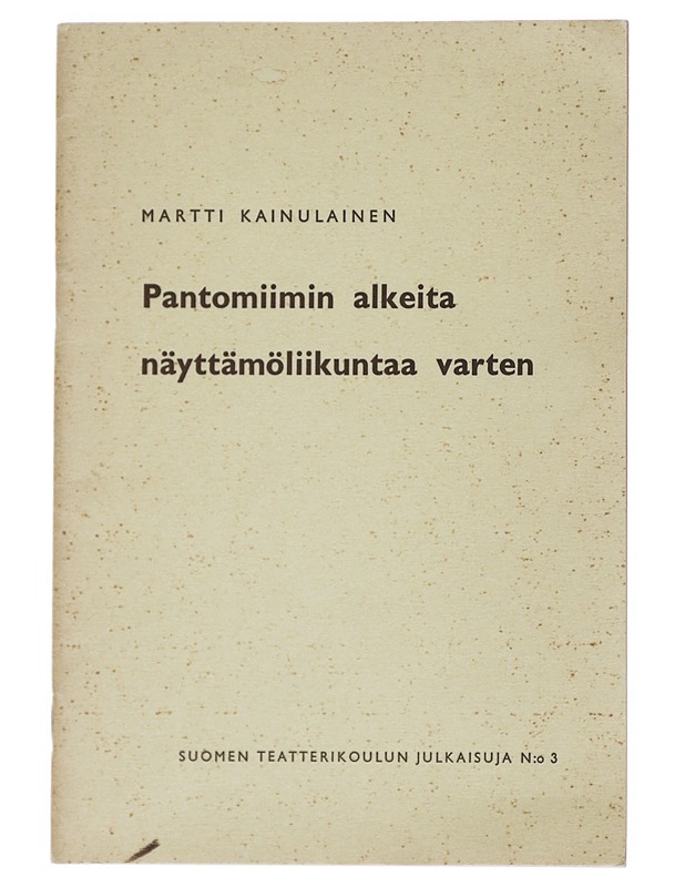 Suomen teatterikoulun julkaisuja N:o 3 Pantomiimin alkeita näyttämöliikuntaa varten - Kainulainen, Martti - Tietokirjat ja oppaat - 10105534818 - 0