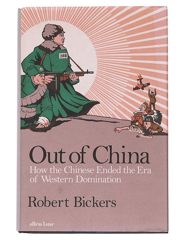 Out of China : how the Chinese ended the era of western domination - Robert Bickers - Historiakirjat - 10105535259 - 0