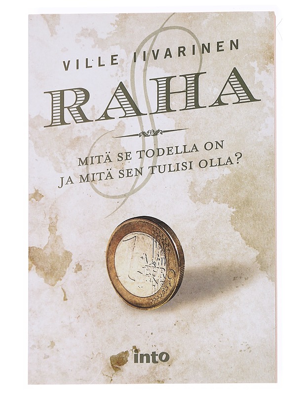 Raha : Mitä se todella on ja mitä sen tulisi olla? - Iivarinen, Ville - Tietokirjat ja oppaat - 10105535584 - 0