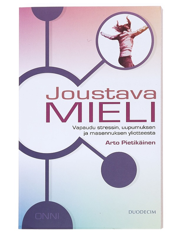 Joustava mieli : vapaudu stressin, uupumuksen ja masennuksen ylivallasta - Arto Pietikäinen - Hyvinvointikirjat - 10105535647 - 0