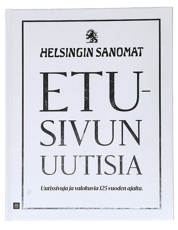 Etusivun uutisia : Helsingin Sanomat : uutissivuja ja valokuvia 125 vuoden ajalta - Hämäläinen, Unto - Tietokirjat - 10105536164 - 0