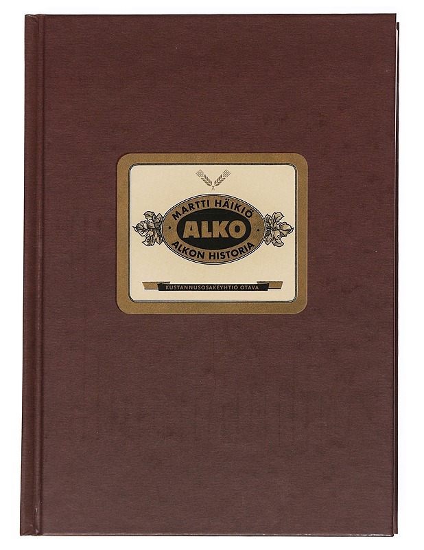 Alkon historia : valtion alkoholiliike kieltolain kumoamisesta Euroopan unionin kilpailupolitiikkaan 1932-2006 - Martti Häikiö - Harrastekirjat - 10105536383 - 0