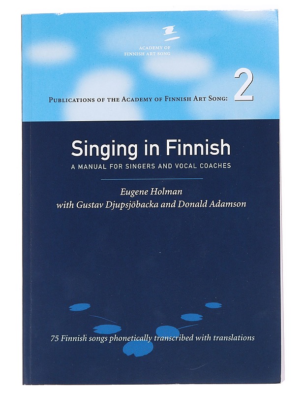 Singing in Finnish : a manual for singers and vocal coaches : 75 Finnish songs phonetically transcribed with translations - Holman, Eugene - Musiikki- ja elokuvakirjat - 10105536603 - 0