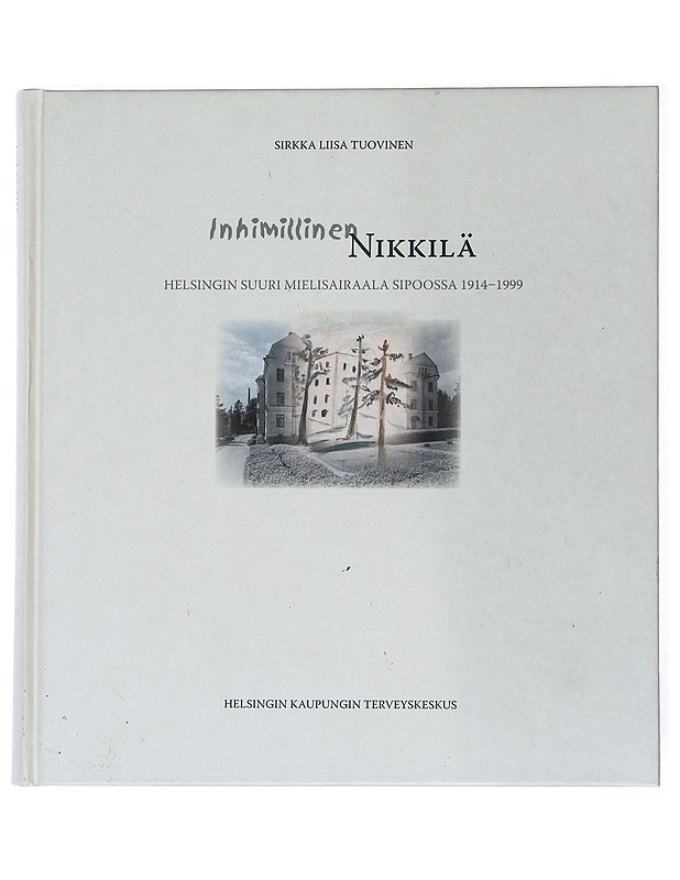 Inhimillinen Nikkilä : Helsingin suuri mielisairaala Sipoossa 1914-1999 - Sirkka Liisa Tuovinen - Elämäkerrat ja muistelmat - 10105536626 - 0