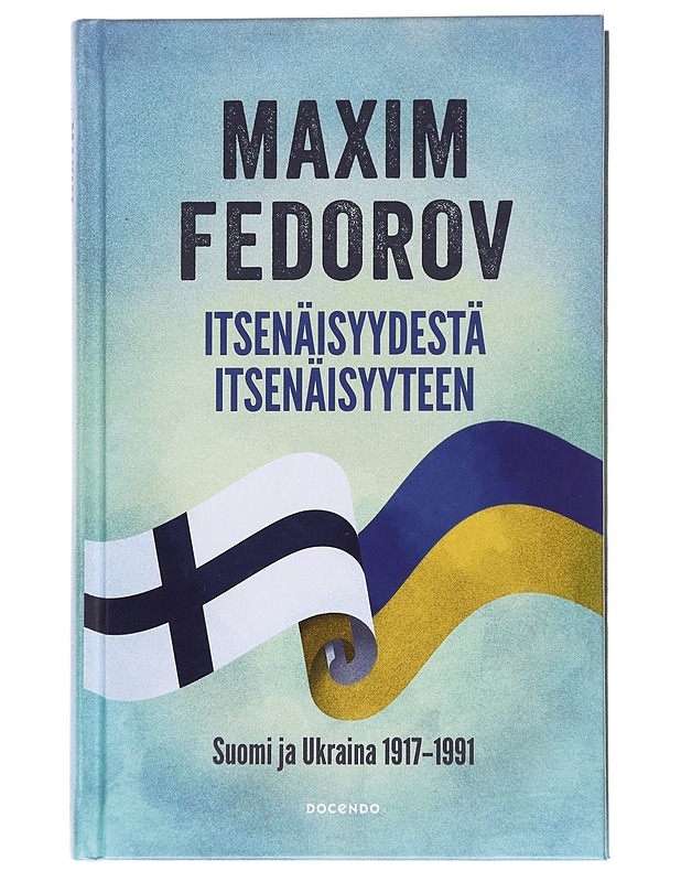 Itsenäisyydestä itsenäisyyteen : Suomi ja Ukraina 1917-1991 - Maxim Fedorov - Elämäkerrat ja muistelmat - 10105537229 - 0