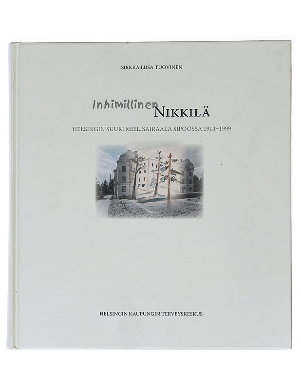 Inhimillinen Nikkilä : Helsingin suuri mielisairaala Sipoossa 1914-1999 - Sirkka Liisa Tuovinen - Historiakirjat - 10105537542 - 0