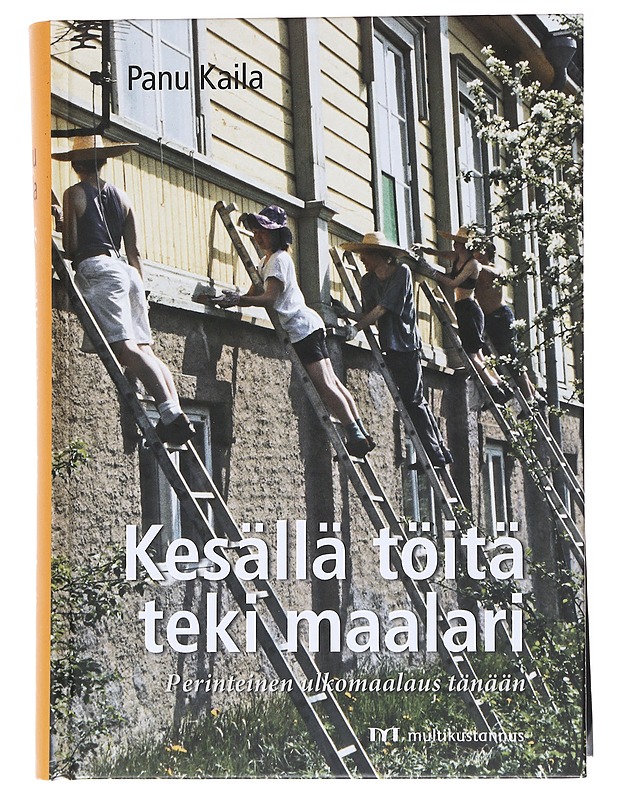 Kesällä töitä teki maalari : perinteinen ulkomaalaus tänään : täydennystä Kevät toi maalarin -kirjaan sekä kehitys 1950-luvulta 2000-luvulle - Kaila, Panu - Puutarha- ja remontointikirjat - 10105537546 - 0