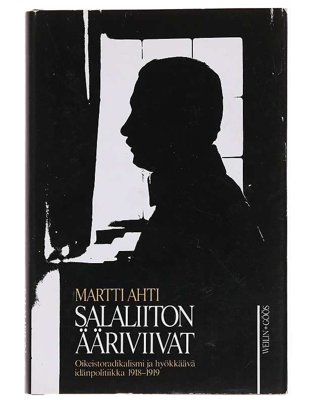 Salaliiton ääriviivat : Oikeistoradikalismi ja hyökkäävä idänpolitiikka 1918-1919 - Ahti, Martti - Historiakirjat - 10105537547 - 0