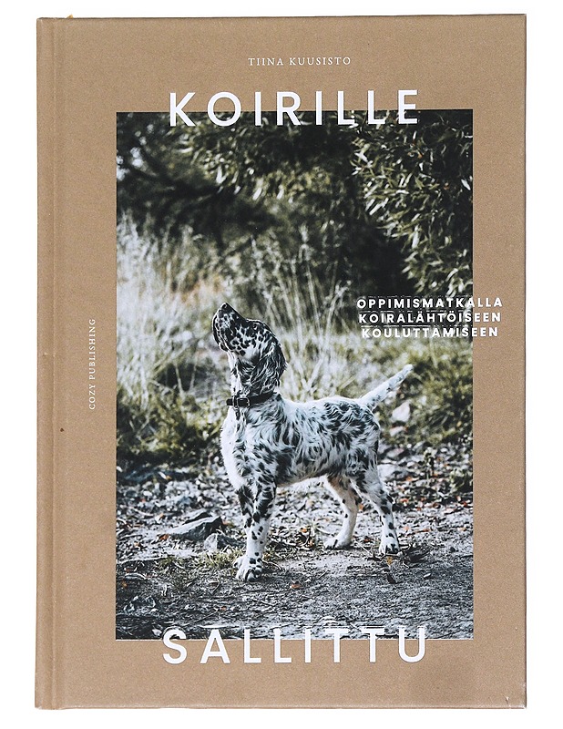 Koirille sallittu : oppimismatkalla koiralähtöiseen kouluttamiseen - Kuusisto, Tiina - Tietokirjat ja oppaat - 10105537552 - 0