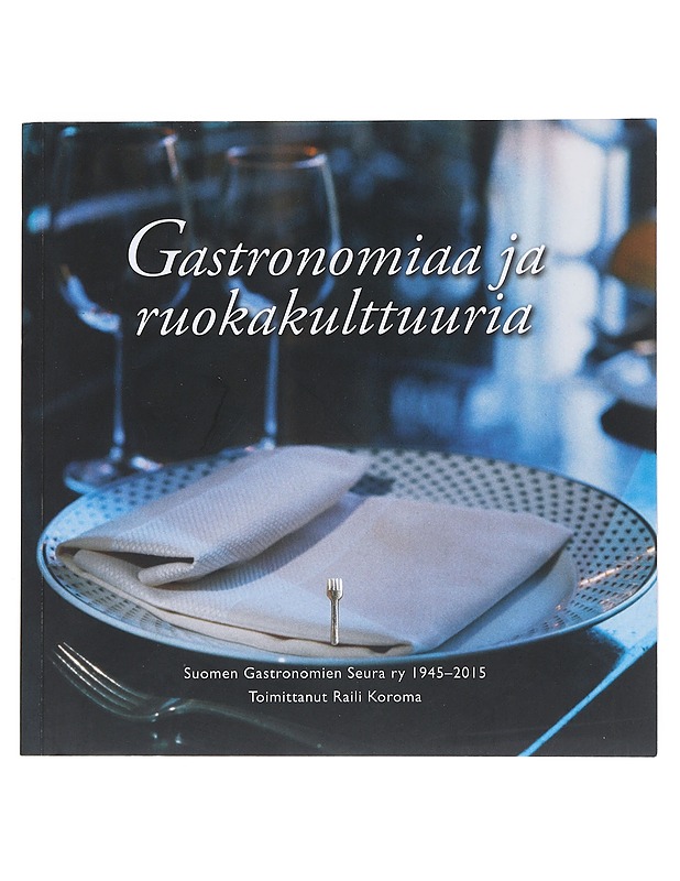 Gastronomiaa ja ruokakulttuuria : Suomen Gastronomien Seura ry 1945-2015 - Koroma, Raili - Historiakirjat - 10105538253 - 0