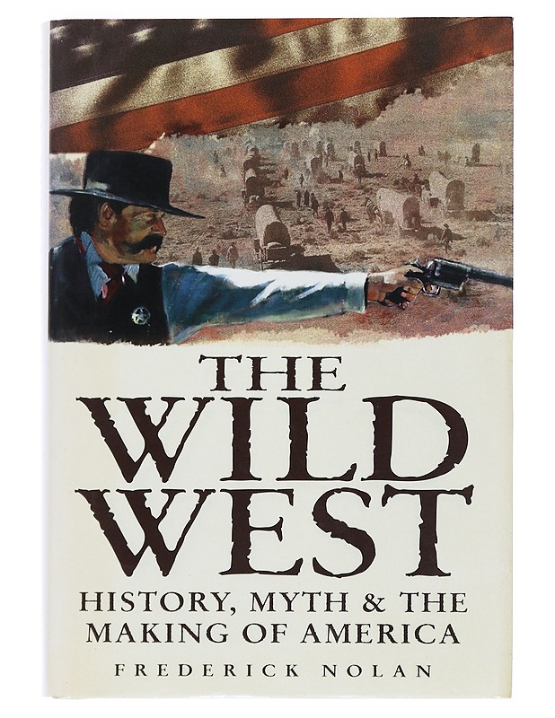 The Wild West : History, Myth & The Making of America - Nolan, Frederick - Historiakirjat - 10105538704 - 0