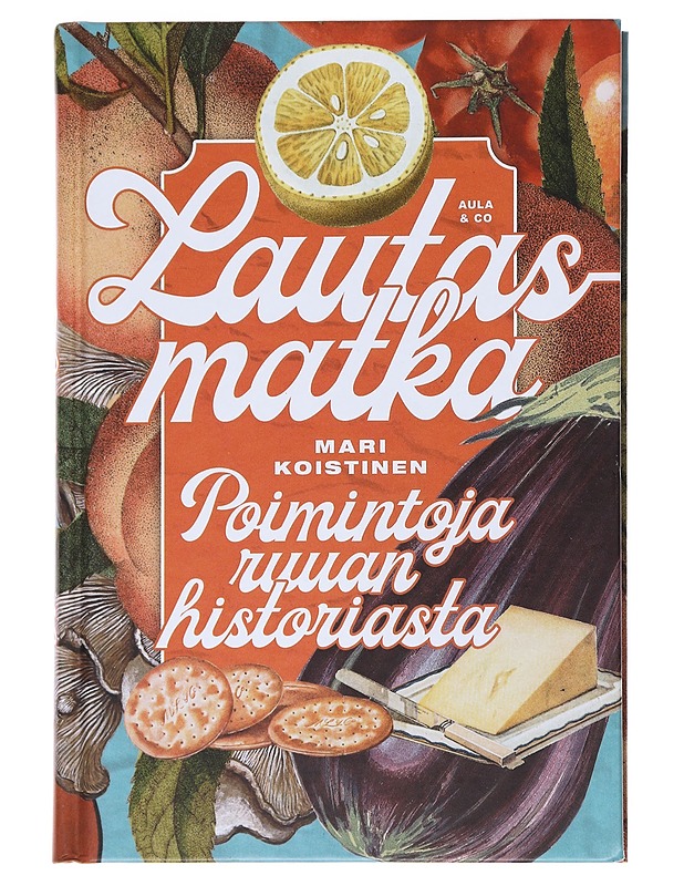 Lautasmatka : Poimintoja ruuan historiasta - Mari Koistinen - Historiakirjat - 10105538722 - 0