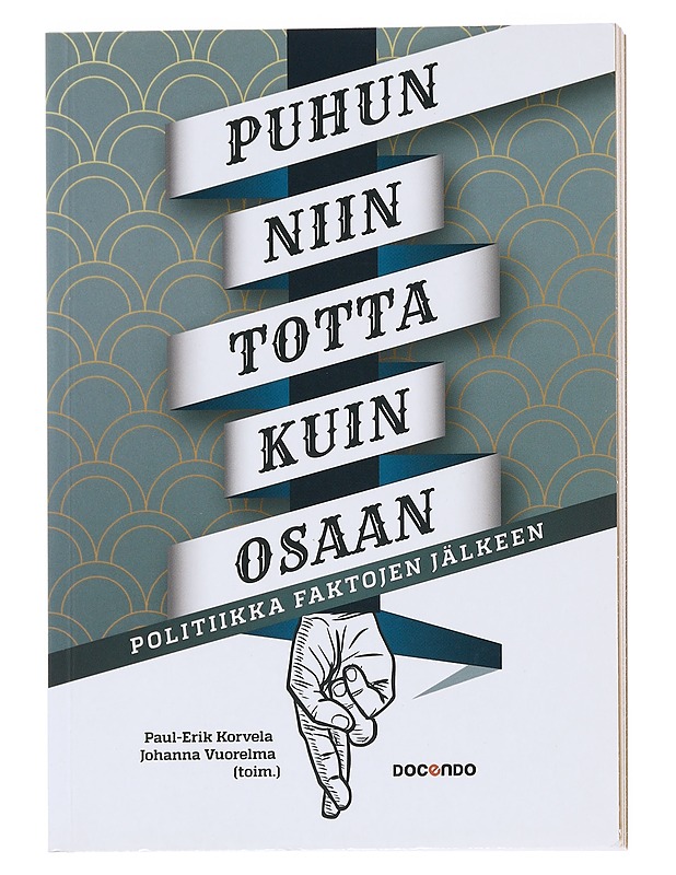 Puhun niin totta kuin osaan : politiikka faktojen jälkeen -  Paul-Erik Korvela - Historiakirjat - 10105538916 - 0