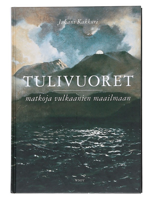 Tulivuoret : matkoja vulkaanien maailmaan - Juhani Kakkuri - Tietokirjat ja oppaat - 10105539068 - 0