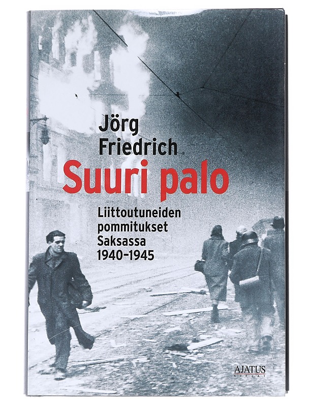 Suuri palo : liittoutuneiden pommitukset Saksassa 1940-1945 - Jörg Friedrich - Historiakirjat - 10105539107 - 0